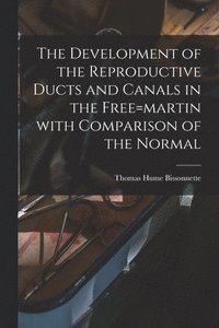 bokomslag Development of the Reproductive Ducts and Canals in the Free=martin With Comparison of the Normal