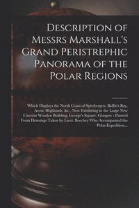 bokomslag Description of Messrs Marshall's Grand Peristrephic Panorama of the Polar Regions [microform]