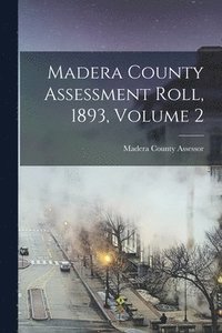 bokomslag Madera County Assessment Roll, 1893, Volume 2
