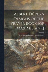 bokomslag Albert Drer's Designs of the Prayer Book [of Maximilian I]