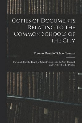 bokomslag Copies of Documents Relating to the Common Schools of the City [microform]