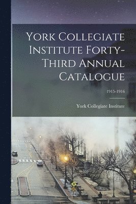 bokomslag York Collegiate Institute Forty-third Annual Catalogue; 1915-1916