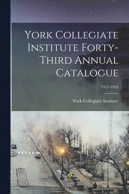 York Collegiate Institute Forty-third Annual Catalogue; 1915-1916
