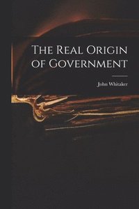 bokomslag The Real Origin of Government