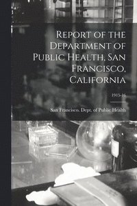 bokomslag Report of the Department of Public Health, San Francisco, California; 1915-16