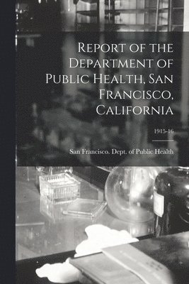 Report of the Department of Public Health, San Francisco, California; 1915-16 1