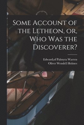 Edward Of Palmyra (Me ). Warren, Oliver Wendell Holmes - Some Account of the Letheon, or, Who Was the Discoverer?, Häftad