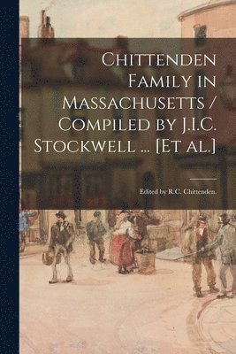 Anonymous - Chittenden Family in Massachusetts / Compiled by J.I.C. Stockwell ... [et Al.]; Edited by R.C. Chittenden., Häftad