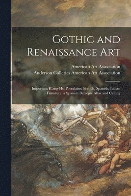 bokomslag Gothic and Renaissance Art; Important K'ang-hsi Porcelains; French, Spanish, Italian Furniture, a Spanish Baroque Altar and Ceiling