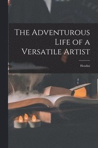 bokomslag The Adventurous Life of a Versatile Artist