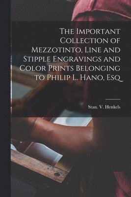 bokomslag Important Collection of Mezzotinto, Line and Stipple Engravings and Color Prints Belonging to Philip L. Hano, Esq