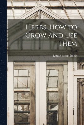 Herbs, How to Grow and Use Them 1