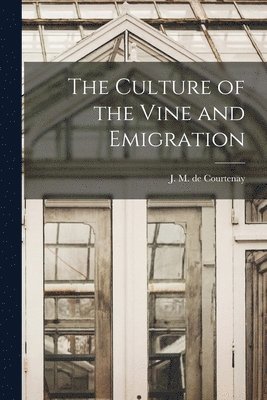 The Culture of the Vine and Emigration [microform] 1