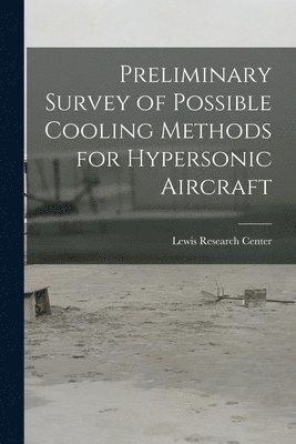 bokomslag Preliminary Survey of Possible Cooling Methods for Hypersonic Aircraft