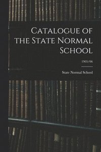 bokomslag Catalogue of the State Normal School; 1905/06