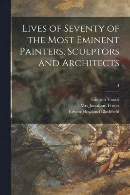 Lives of Seventy of the Most Eminent Painters, Sculptors and Architects; 4 1