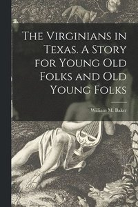bokomslag The Virginians in Texas. A Story for Young Old Folks and Old Young Folks