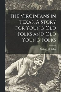 bokomslag Virginians in Texas. A Story for Young Old Folks and Old Young Folks