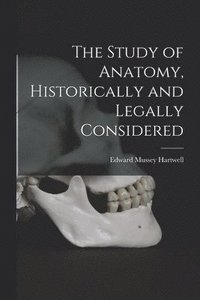 bokomslag The Study of Anatomy, Historically and Legally Considered