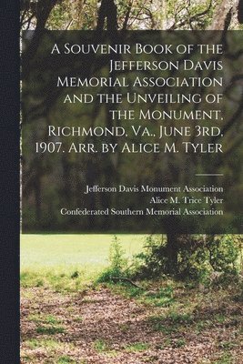 bokomslag Souvenir Book of the Jefferson Davis Memorial Association and the Unveiling of the Monument, Richmond, Va., June 3rd, 1907. Arr. by Alice M. Tyler