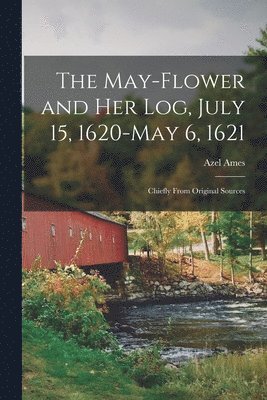 Azel Ames - May-flower and Her Log, July 15, 1620-May 6, 1621, Häftad