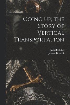 Going up, the Story of Vertical Transportation 1