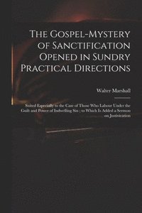 bokomslag The Gospel-mystery of Sanctification Opened in Sundry Practical Directions