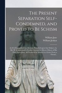 bokomslag The Present Separation Self-condemned, and Proved to Be Schism