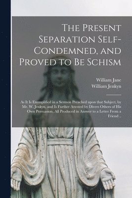 Present Separation Self-condemned, and Proved to Be Schism