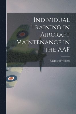 Individual Training in Aircraft Maintenance in the AAF 1