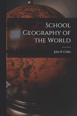 John B. (John Burgess) Calkin - School Geography of the World [microform], Häftad