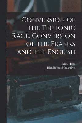 Conversion of the Teutonic Race. Conversion of the Franks and the English