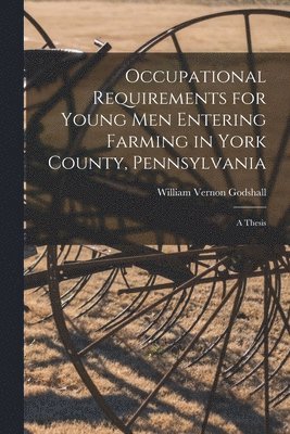 bokomslag Occupational Requirements for Young Men Entering Farming in York County, Pennsylvania [microform]