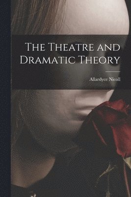 Allardyce 1894-1976 Nicoll - The Theatre and Dramatic Theory, Häftad