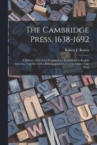 bokomslag The Cambridge Press, 1638-1692; a History of the First Printing Press Established in English America, Together With a Bibliographical List of the Issues of the Press