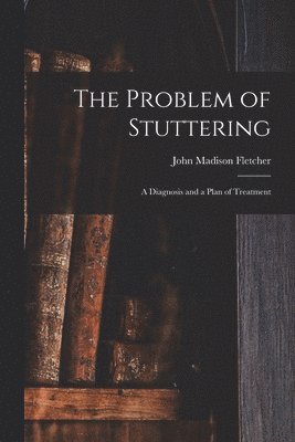 bokomslag The Problem of Stuttering: a Diagnosis and a Plan of Treatment