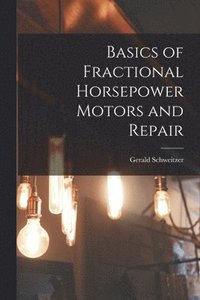 bokomslag Basics of Fractional Horsepower Motors and Repair