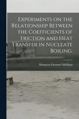 Experiments on the Relationship Between the Coefficients of Friction and Heat Transfer in Nucleate Boiling. 1