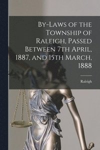 bokomslag By-laws of the Township of Raleigh, Passed Between 7th April, 1887, and 15th March, 1888 [microform]