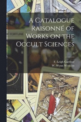 A Catalogue Raisonn of Works on the Occult Sciences; 3 1