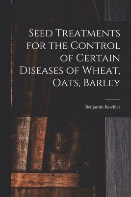 bokomslag Seed Treatments for the Control of Certain Diseases of Wheat, Oats, Barley