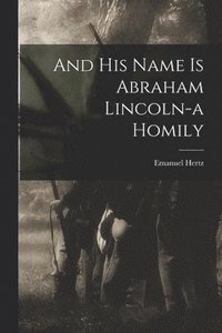bokomslag And His Name is Abraham Lincoln-a Homily