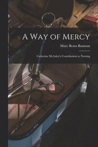 bokomslag A Way of Mercy: Catherine McAuley's Contribution to Nursing