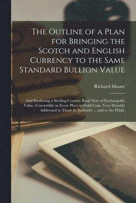 bokomslag Outline of a Plan for Bringing the Scotch and English Currency to the Same Standard Bullion Value [microform]