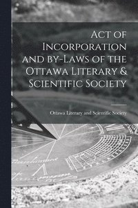 bokomslag Act of Incorporation and By-laws of the Ottawa Literary & Scientific Society [microform]