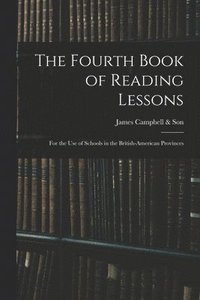 bokomslag The Fourth Book of Reading Lessons; for the Use of Schools in the British-American Provinces