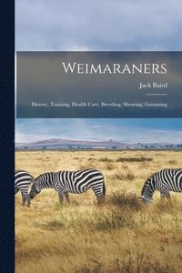 bokomslag Weimaraners: History, Training, Health Care, Breeding, Showing, Grooming