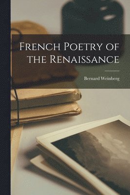 Bernard 1909- Weinberg, Bernard Weinberg - French Poetry of the Renaissance, Häftad