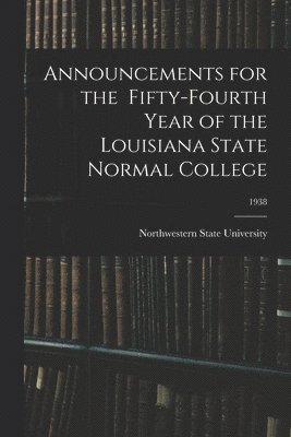 Announcements for the Fifty-Fourth Year of the Louisiana State Normal College; 1938, Häftad