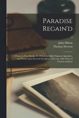 John 1608-1674 Milton, Thomas 1704-1782 Newton - Paradise Regain'd; a Poem, in Four Books. To Which is Added Samson Agonistes, and Poems Upon Several Occasions. New Ed., With Notes of Various Authors; 2, Häftad